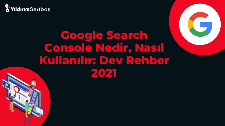 Google Search Console Nedir, Nasıl Kullanılır: Dev Rehber 2021