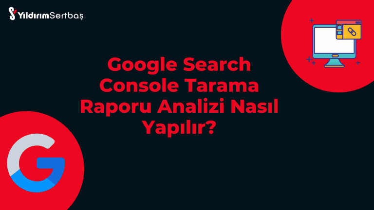 Google Search Console Tarama Raporu Analizi Nasıl Yapılır?