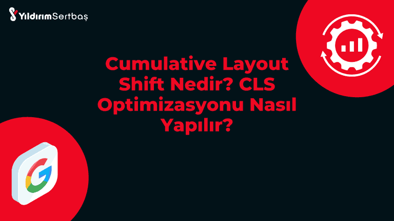 Cumulative Layout Shift Nedir? CLS Optimizasyonu Nasıl Yapılır?